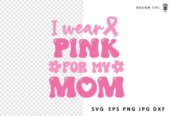 I Wear Pink for My Mom - Cancer SVG
